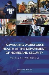 Advancing Workforce Health at the Department of Homeland Security: Protecting Those Who Protect Us di Institute Of Medicine, Board On Health Sciences Policy, Committee on Department of Homeland Secu edito da NATL ACADEMY PR
