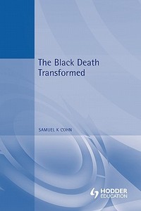 The Black Death Transformed: Disease and Culture in Early Renaissance Europe di Jr. Samuel K. Cohn edito da BLOOMSBURY 3PL