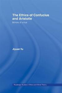 The Ethics of Confucius and Aristotle di Jiyuan (University of Buffalo Yu edito da Taylor & Francis Ltd