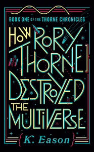 How Rory Thorne Destroyed the Multiverse: Book One of the Thorne Chronicles di K. Eason edito da DAW BOOKS