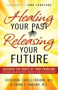 Healing Your Past, Releasing Your Future di Catherine Cahill Fabiano, Frank P. Fabiano edito da Baker Publishing Group
