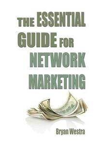 The Essential Guide for Network Marketing di Bryan James Westra edito da Indirect Knowledge Limited