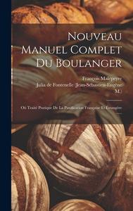 Nouveau Manuel Complet Du Boulanger di M, François Malepeyre edito da LEGARE STREET PR