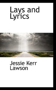 Lays And Lyrics di Jessie Kerr Lawson edito da Bibliolife