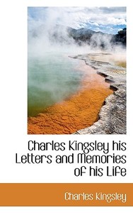 Charles Kingsley His Letters And Memories Of His Life di Charles Kingsley edito da Bibliolife
