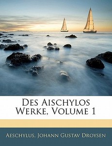 Des Aischylos Werke, Erster Theil di Johann Gustav Droysen, Aeschylus edito da Nabu Press