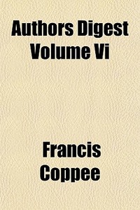 Authors Digest Volume Vi di Francis Coppee edito da General Books