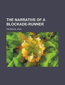 The Narrative Of A Blockade-runner di John Wilkinson edito da Rarebooksclub.com