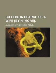 C Lebs in Search of a Wife [By H. More] di Hannah More edito da Rarebooksclub.com