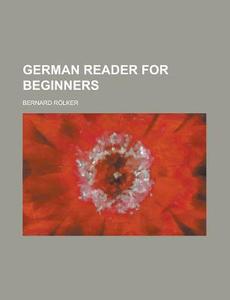 German Reader for Beginners di Bernard Rolker edito da Rarebooksclub.com