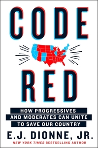 Code Red: How Progressives and Moderates Can Unite to Save Our Country di E. J. Dionne edito da ST MARTINS PR