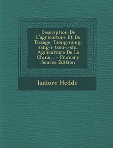 Description de L'Agriculture Et Du Tissage. Tsong-Nong-Sang-I-Tsou-I-Shi. Agriculture de La Chine... - Primary Source Edition di Isidore Hedde edito da Nabu Press