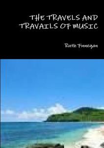 The travels and travails of music di Ruth Finnegan edito da Lulu.com