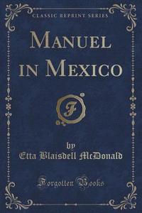 Manuel In Mexico (classic Reprint) di Etta Blaisdell McDonald edito da Forgotten Books