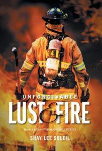Unforgivable Lust and Fire - Book 1 of the Unforgivable Series. di Shay Lee Soleil edito da FRIESENPR