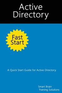 Active Directory Fast Start: A Quick Start Guide for Active Directory di Smart Brain Training Solutions edito da Createspace