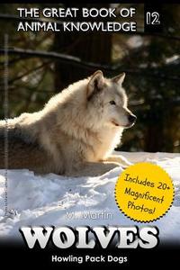 Wolves: Howling Pack Dogs (Includes 20+ Magnificent Photos!) di M. Martin edito da Createspace