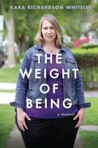 The Weight of Being di Kara Whitely edito da Seal Press