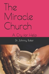 THE MIRACLE CHURCH: A CRY FOR HELP di JOHNNY BAKER edito da LIGHTNING SOURCE UK LTD