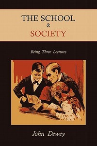The School & Society: Being Three Lectures di John Dewey edito da MARTINO FINE BOOKS