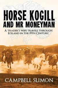Horse Kogill and MR Money-Man di Campbell Slimon edito da Grace Note
