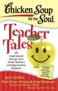 Chicken Soup for the Soul: Teacher Tales: 101 Inspirational Stories from Great Teachers and Appreciative Students di Jack Canfield, Mark Victor Hansen, Amy Newmark edito da CHICKEN SOUP FOR THE SOUL