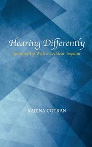 Hearing Differently: Growing Up with a Cochlear Implant di Karina Cotran edito da Life Rattle Press