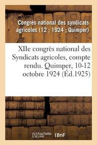 Xiie Congr s National Des Syndicats Agricoles, Compte Rendu. Quimper, 10-12 Octobre 1924 di Syndicats Agricoles edito da Hachette Livre - BNF