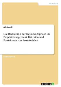 Die Bedeutung der Definitionsphase im Projektmanagement. Kriterien und Funktionen von Projektzielen di Ali Assadi edito da GRIN Verlag