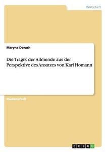Die Tragik der Allmende aus der Perspektive des Ansatzes von Karl Homann di Maryna Dorash edito da GRIN Publishing
