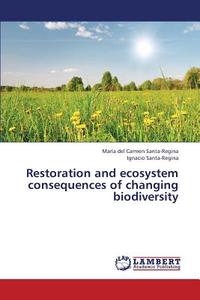 Restoration and ecosystem consequences of changing biodiversity di María del Carmen Santa-Regina, Ignacio Santa-Regina edito da LAP Lambert Academic Publishing