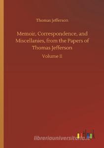 Memoir, Correspondence, and Miscellanies, from the Papers of Thomas Jefferson di Thomas Jefferson edito da Outlook Verlag