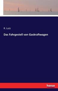 Das Fahrgestell von Gaskraftwagen di R. Lutz edito da hansebooks