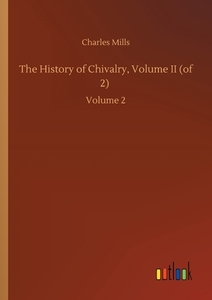 The History of Chivalry, Volume II (of 2) di Charles Mills edito da Outlook Verlag