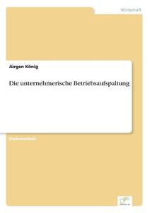 Die unternehmerische Betriebsaufspaltung di Jürgen König edito da Diplom.de