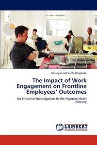 The Impact of Work Engagement on Frontline Employees' Outcomes di Olusegun Adekunle Olugbade edito da LAP Lambert Acad. Publ.