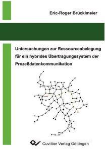 Untersuchungen zur Ressourcenbelegung für ein hybrides Übertragungssystem der Prozeßdatenkommunikation di Eric-Roger Brücklmeier edito da Cuvillier Verlag