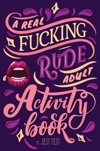 A Real Fucking Rude Adult Activity Book: di JEST FEST edito da Lightning Source Uk Ltd
