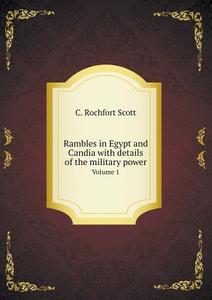 Rambles In Egypt And Candia With Details Of The Military Power Volume 1 di C Rochfort Scott edito da Book On Demand Ltd.
