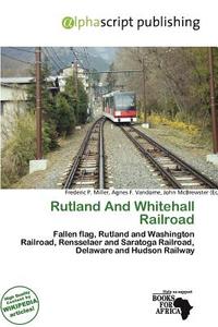 Rutland And Whitehall Railroad edito da Alphascript Publishing