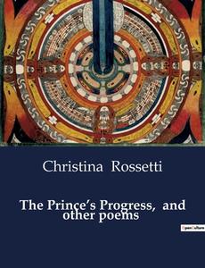 The Prince¿s Progress,  and other poems di Christina Rossetti edito da Culturea