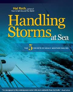 Handling Storms at Sea: The 5 Secrets of Heavy Weather Sailing di Hal Roth edito da INTL MARINE PUBL