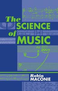 The Science of Music di Robin Maconie edito da OXFORD UNIV PR