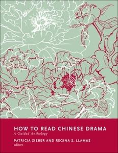 How To Read Chinese Drama di Patricia Sieber, Regina S. Llamas edito da Columbia University Press