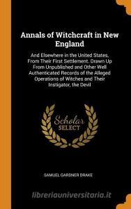 Annals Of Witchcraft In New England di Samuel Gardner Drake edito da Franklin Classics Trade Press