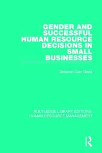 Gender and Successful Human Resource Decisions in Small Businesses di Deborah Cain Good edito da Taylor & Francis Ltd