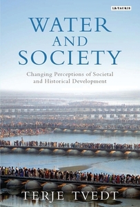 Water and Society: Changing Perceptions of Societal and Historical Development di Terje Tvedt edito da I B TAURIS