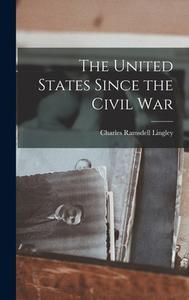 The United States Since the Civil War di Charles Ramsdell Lingley edito da LEGARE STREET PR