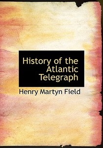 History Of The Atlantic Telegraph di Henry M Field edito da Bibliolife