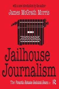 Jailhouse Journalism: The Fourth Estate Behind Bars di James McGrath Morris edito da Routledge